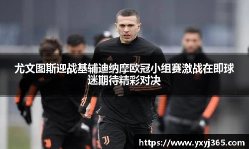 尤文图斯迎战基辅迪纳摩欧冠小组赛激战在即球迷期待精彩对决